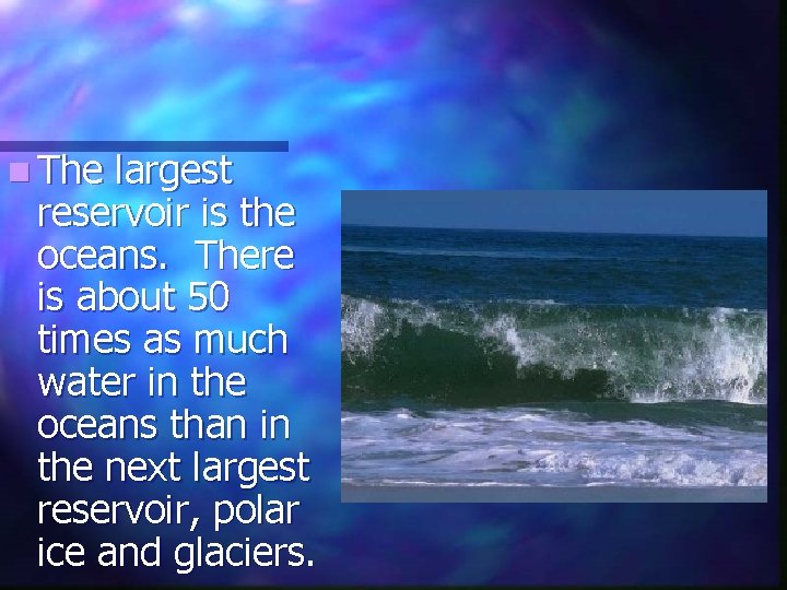 n The largest reservoir is the oceans. There is about 50 times as much