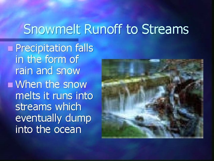 Snowmelt Runoff to Streams n Precipitation falls in the form of rain and snow