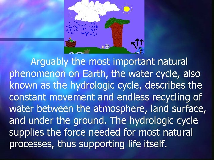 Arguably the most important natural phenomenon on Earth, the water cycle, also known as