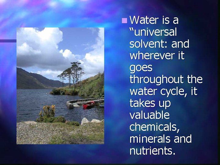 n Water is a “universal solvent: and wherever it goes throughout the water cycle,