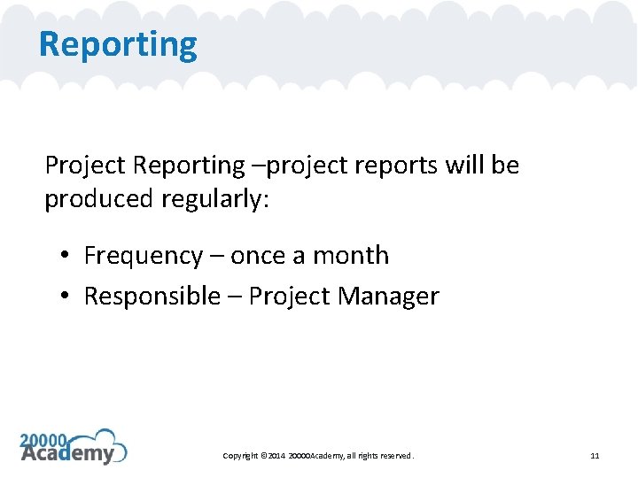 Reporting Project Reporting –project reports will be produced regularly: • Frequency – once a