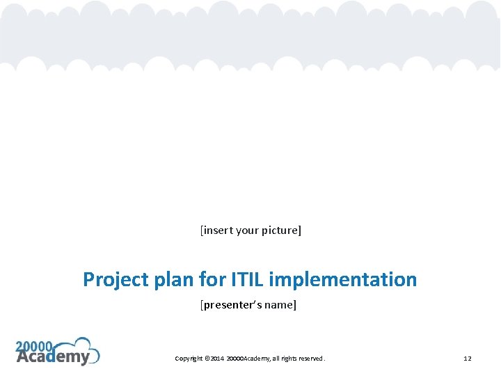 [insert your picture] Project plan for ITIL implementation [presenter’s name] Copyright © 2014 20000