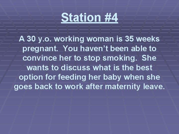 Station #4 A 30 y. o. working woman is 35 weeks pregnant. You haven’t