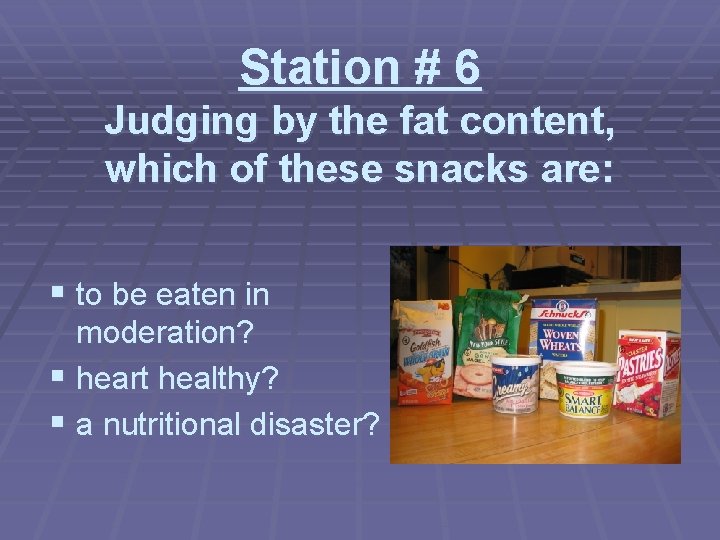 Station # 6 Judging by the fat content, which of these snacks are: §