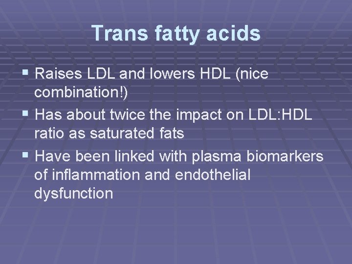 Trans fatty acids § Raises LDL and lowers HDL (nice combination!) § Has about