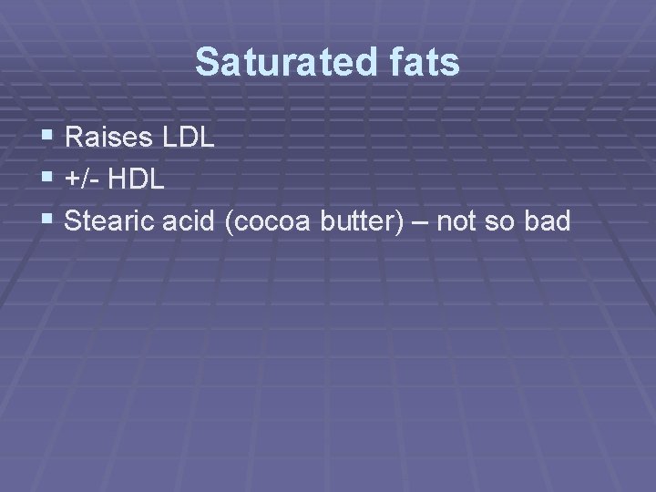 Saturated fats § Raises LDL § +/- HDL § Stearic acid (cocoa butter) –