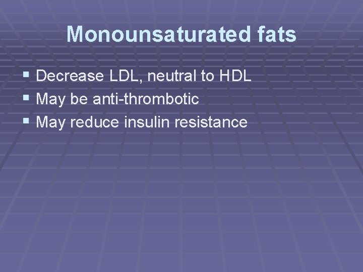 Monounsaturated fats § Decrease LDL, neutral to HDL § May be anti-thrombotic § May