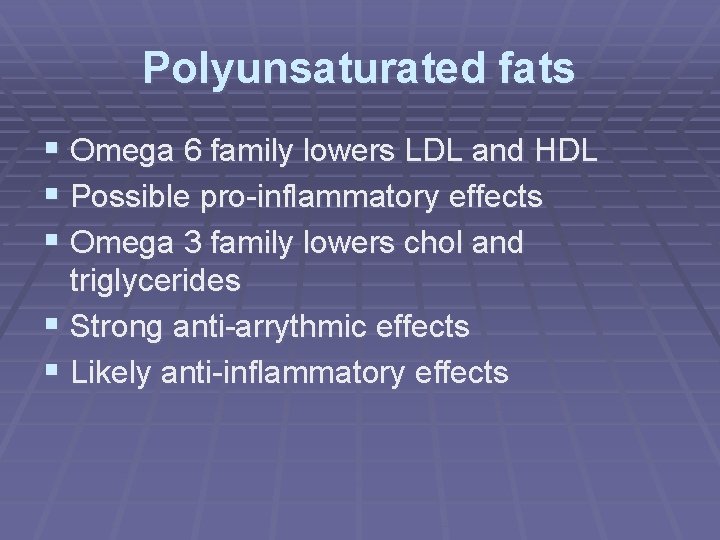 Polyunsaturated fats § Omega 6 family lowers LDL and HDL § Possible pro-inflammatory effects