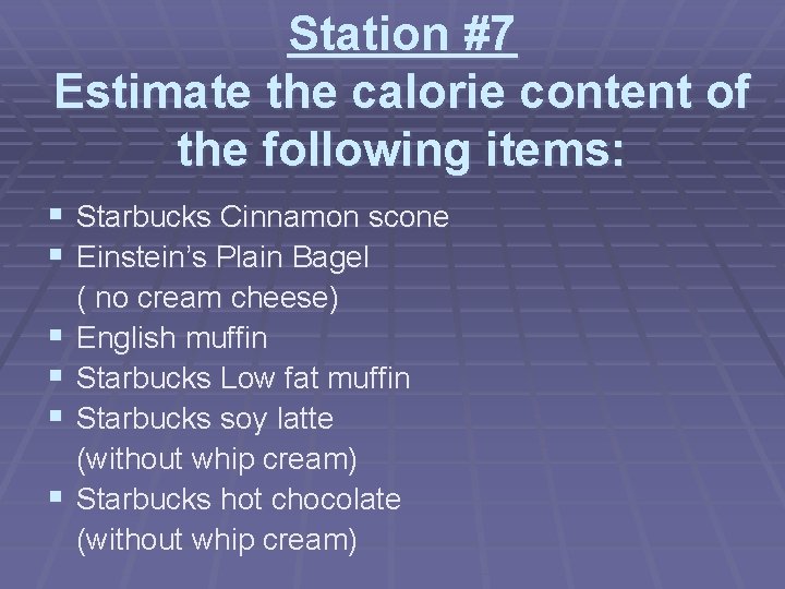 Station #7 Estimate the calorie content of the following items: § Starbucks Cinnamon scone