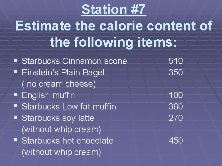 Station #7 Estimate the calorie content of the following items: § Starbucks Cinnamon scone