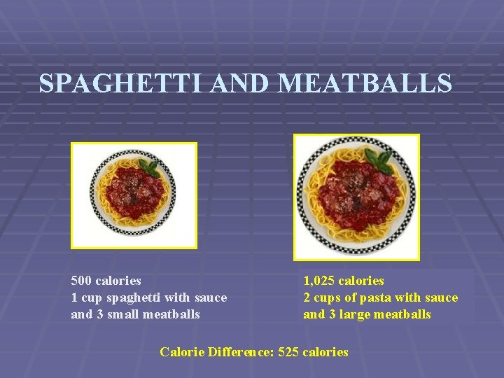 SPAGHETTI AND MEATBALLS 500 calories 1 cup spaghetti with sauce and 3 small meatballs
