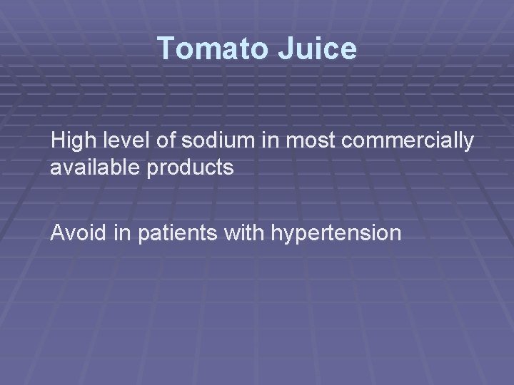 Tomato Juice High level of sodium in most commercially available products Avoid in patients