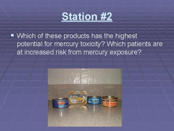 Station #2 § Which of these products has the highest potential for mercury toxicity?