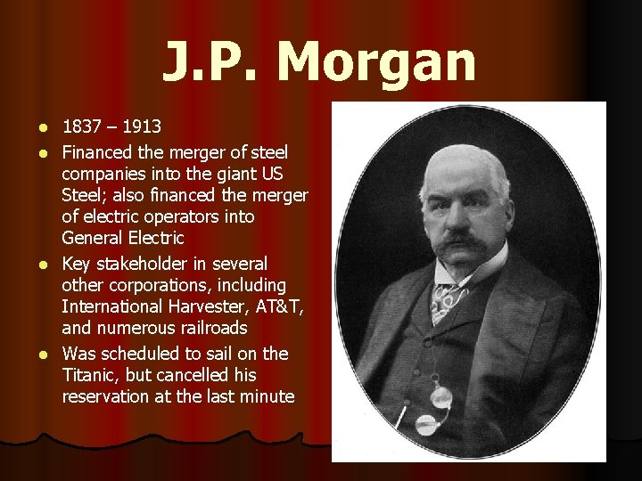 J. P. Morgan l l 1837 – 1913 Financed the merger of steel companies