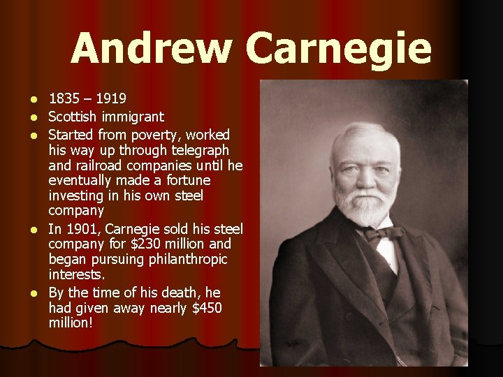 Andrew Carnegie l l l 1835 – 1919 Scottish immigrant Started from poverty, worked