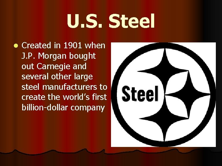 U. S. Steel l Created in 1901 when J. P. Morgan bought out Carnegie