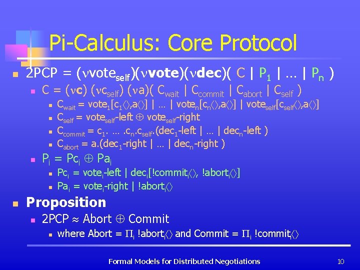 Pi-Calculus: Core Protocol n 2 PCP = ( voteself)( vote)( dec)( C | P