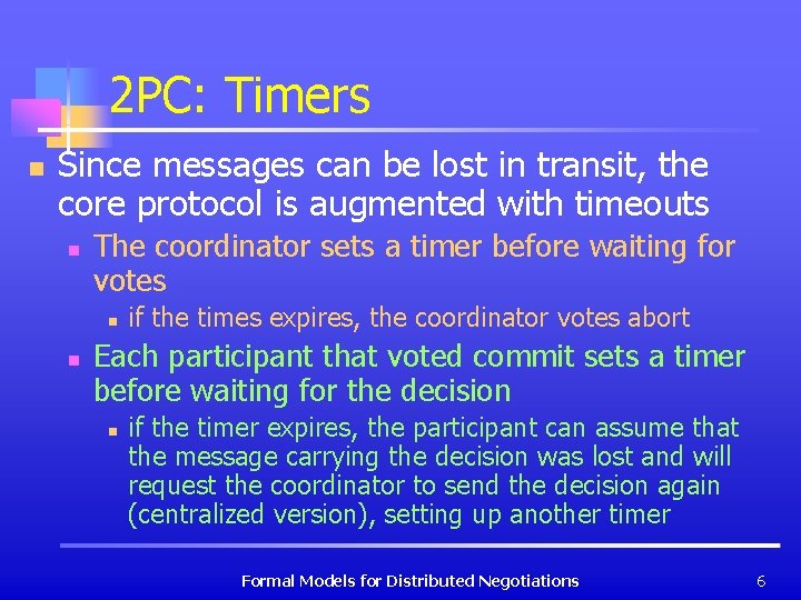 2 PC: Timers n Since messages can be lost in transit, the core protocol
