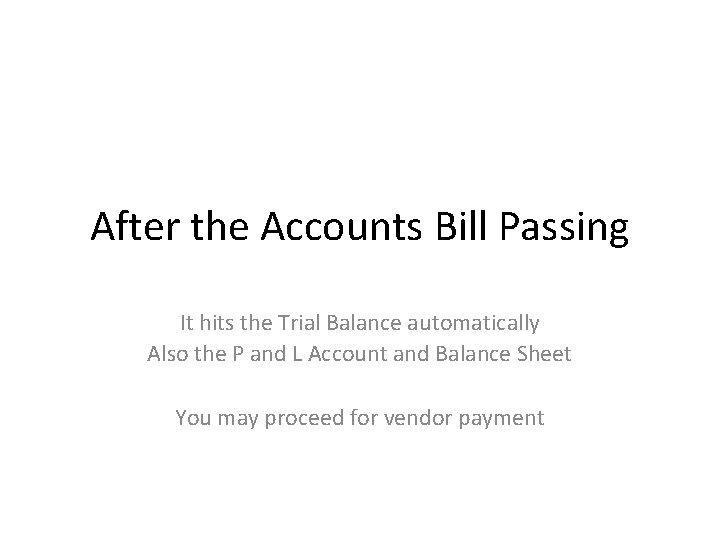 After the Accounts Bill Passing It hits the Trial Balance automatically Also the P