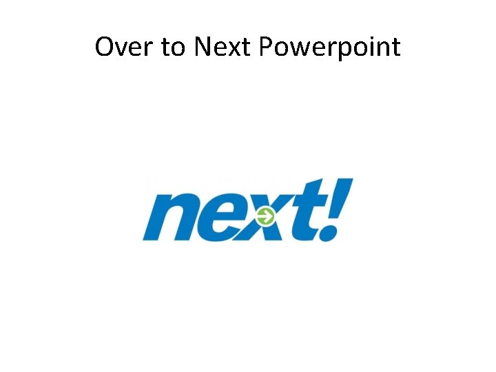 Over to Next Powerpoint 