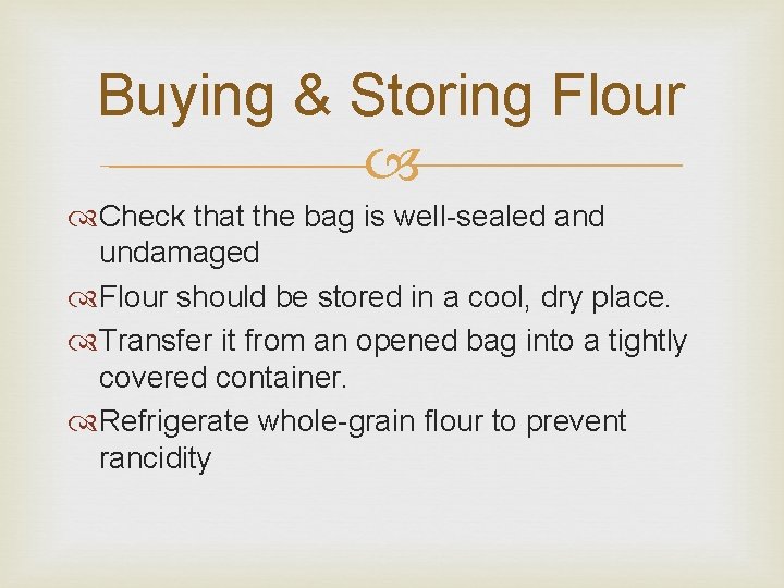 Buying & Storing Flour Check that the bag is well-sealed and undamaged Flour should Buying & Storing Flour Check that the bag is well-sealed and undamaged Flour should
