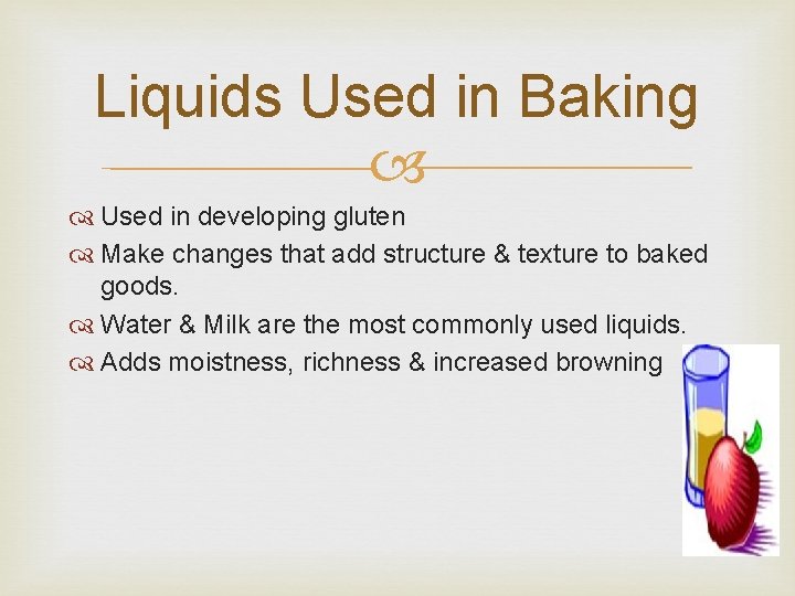 Liquids Used in Baking Used in developing gluten Make changes that add structure & Liquids Used in Baking Used in developing gluten Make changes that add structure &