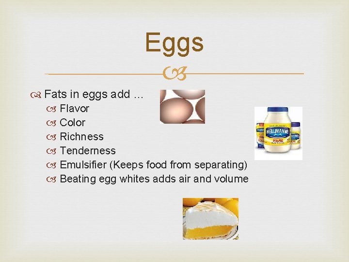 Eggs Fats in eggs add … Flavor Color Richness Tenderness Emulsifier (Keeps food from Eggs Fats in eggs add … Flavor Color Richness Tenderness Emulsifier (Keeps food from