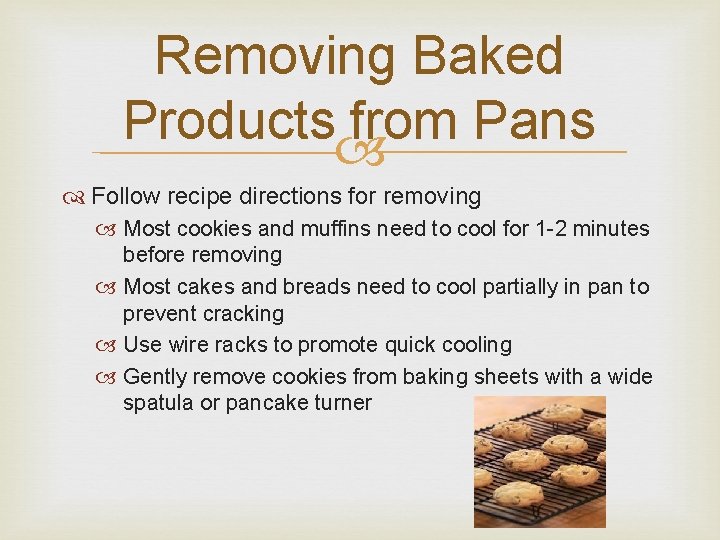 Removing Baked Products from Pans Follow recipe directions for removing Most cookies and muffins Removing Baked Products from Pans Follow recipe directions for removing Most cookies and muffins