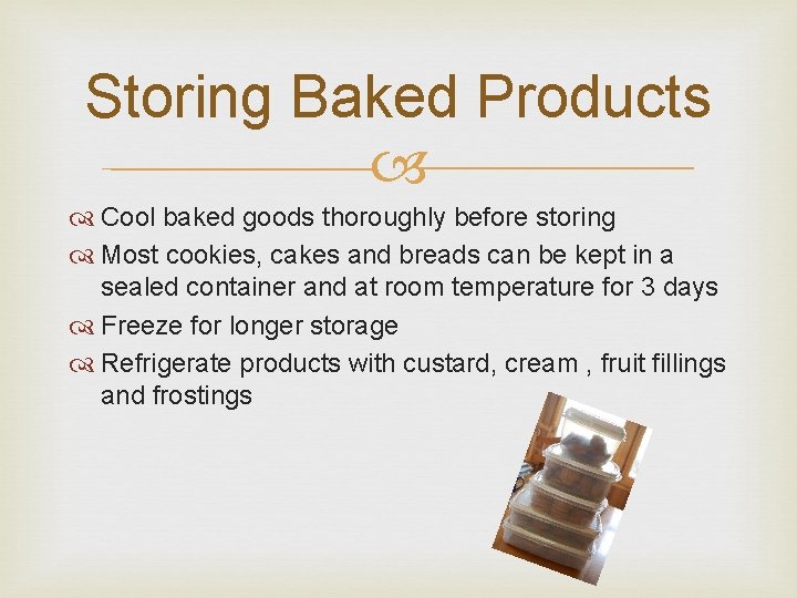 Storing Baked Products Cool baked goods thoroughly before storing Most cookies, cakes and breads Storing Baked Products Cool baked goods thoroughly before storing Most cookies, cakes and breads