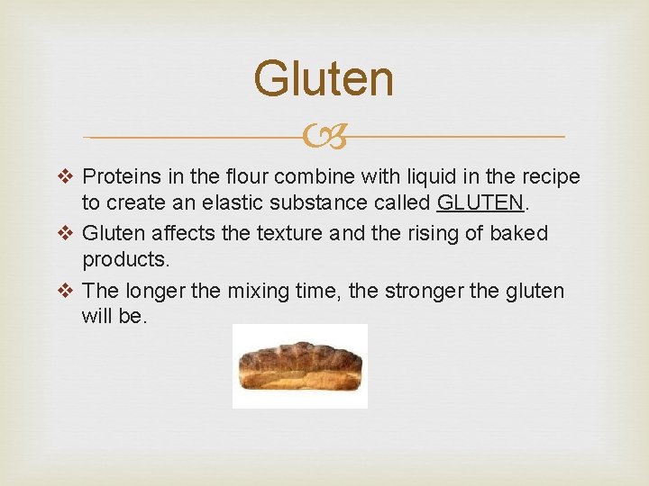Gluten v Proteins in the flour combine with liquid in the recipe to create Gluten v Proteins in the flour combine with liquid in the recipe to create