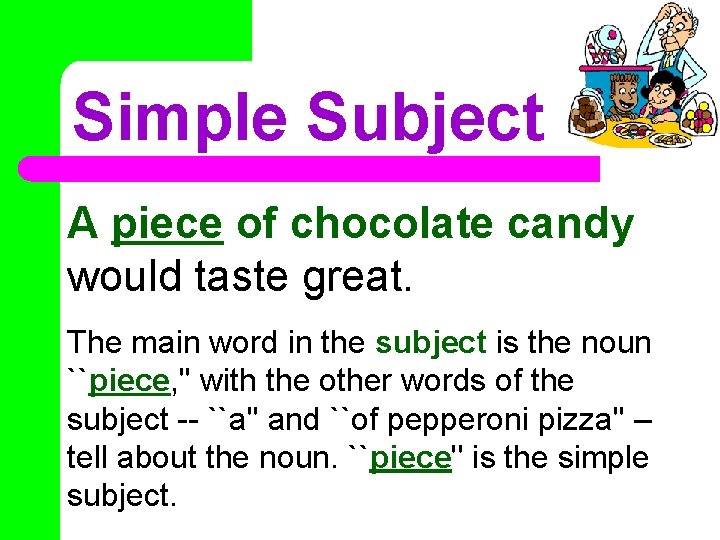 Simple Subject A piece of chocolate candy would taste great. The main word in