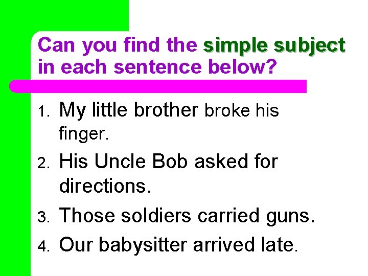 Can you find the simple subject in each sentence below? 1. My little brother