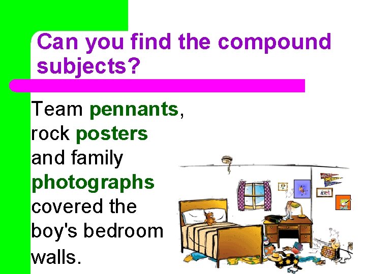 Can you find the compound subjects? Team pennants, rock posters and family photographs covered