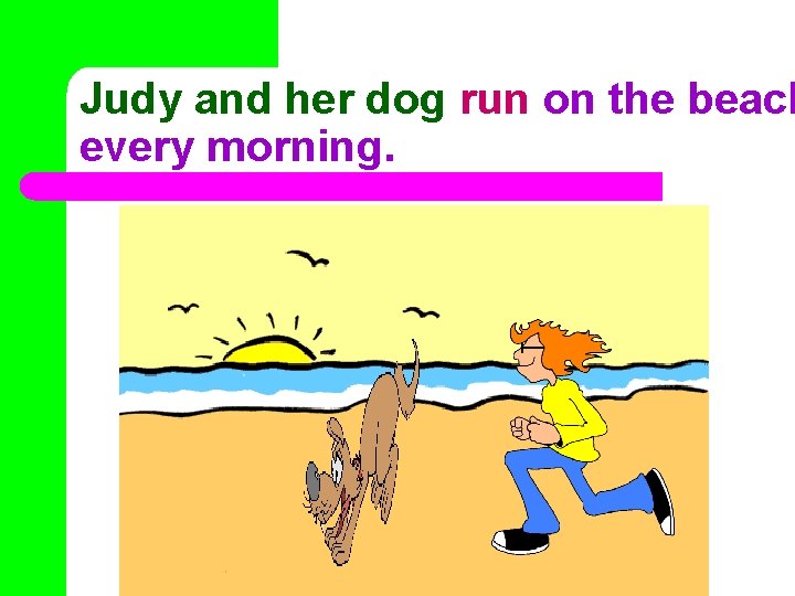 Judy and her dog run on the beach every morning. 