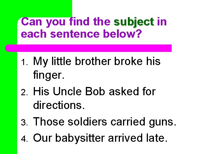 Can you find the subject in each sentence below? 1. 2. 3. 4. My