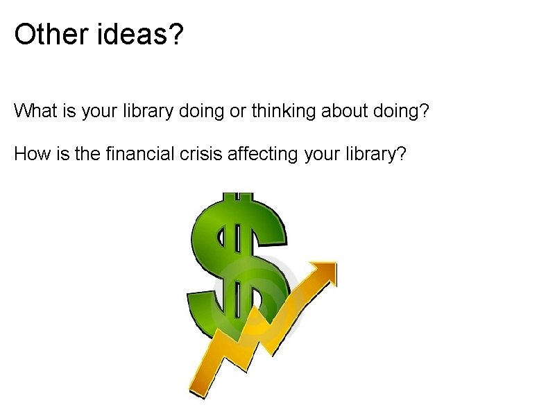 Other ideas? What is your library doing or thinking about doing? How is the