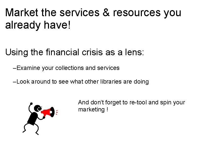 Market the services & resources you already have! Using the financial crisis as a