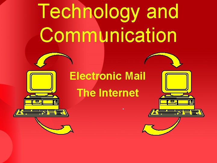Technology and Communication Electronic Mail The Internet 