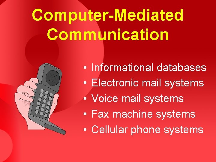 Computer-Mediated Communication • • • Informational databases Electronic mail systems Voice mail systems Fax
