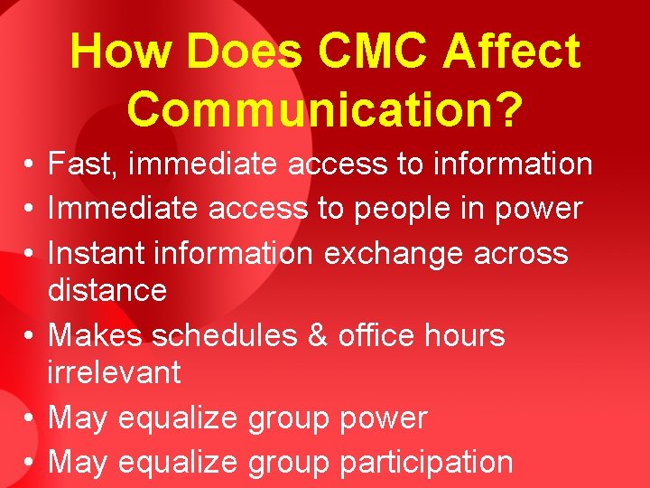 How Does CMC Affect Communication? • Fast, immediate access to information • Immediate access