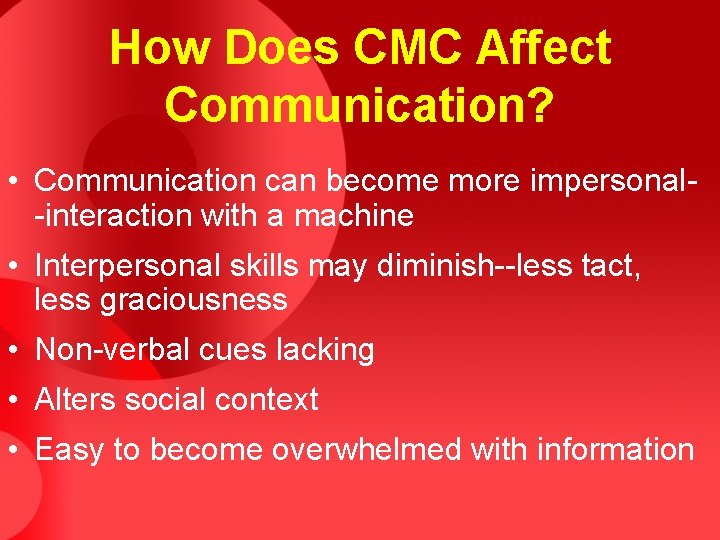 How Does CMC Affect Communication? • Communication can become more impersonal-interaction with a machine