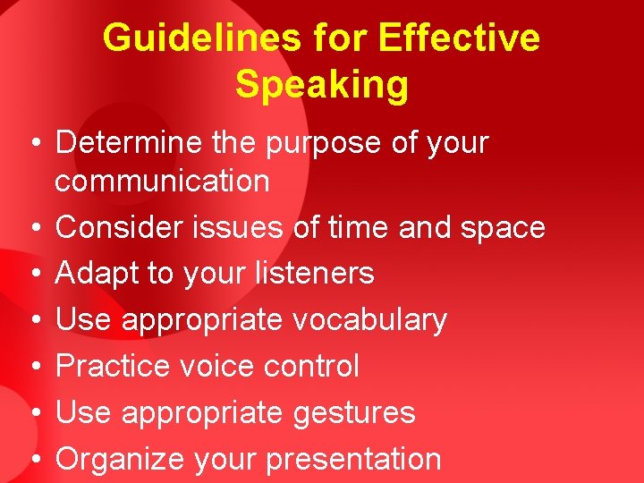 Guidelines for Effective Speaking • Determine the purpose of your communication • Consider issues