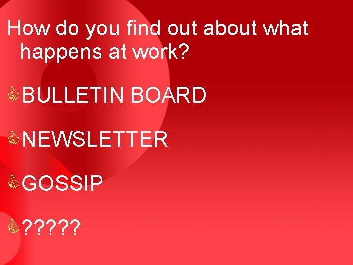 How do you find out about what happens at work? CBULLETIN BOARD CNEWSLETTER CGOSSIP