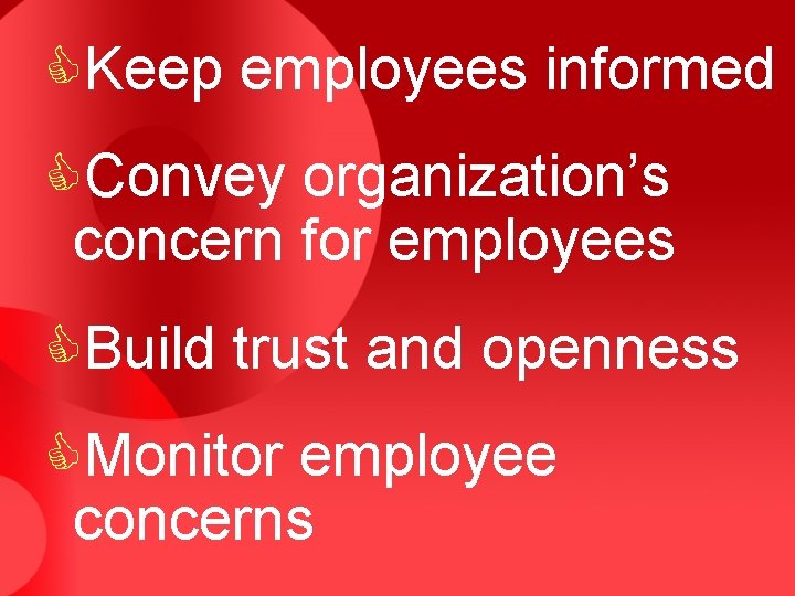 CKeep employees informed CConvey organization’s concern for employees CBuild trust and openness CMonitor employee