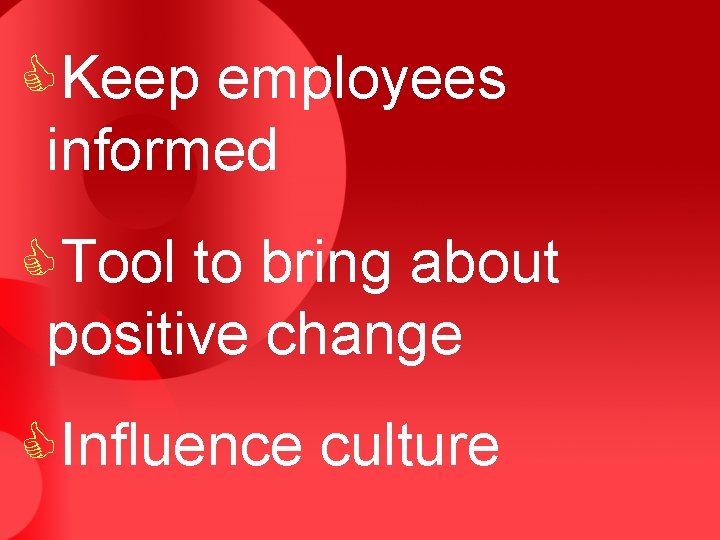 CKeep employees informed CTool to bring about positive change CInfluence culture 