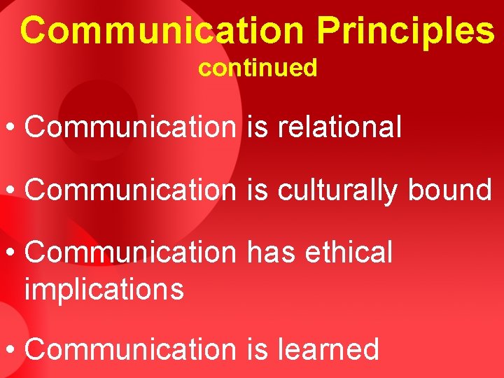 Communication Principles continued • Communication is relational • Communication is culturally bound • Communication