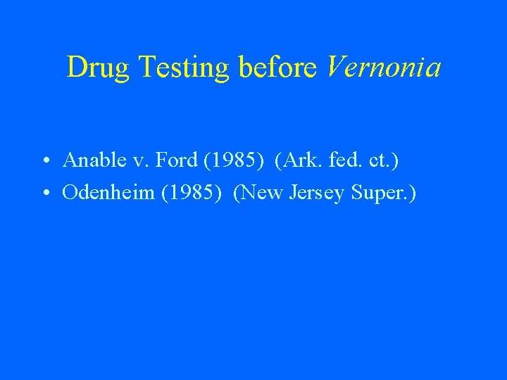 Drug Testing before Vernonia • Anable v. Ford (1985) (Ark. fed. ct. ) •