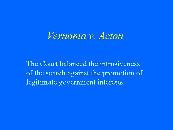 Vernonia v. Acton The Court balanced the intrusiveness of the search against the promotion