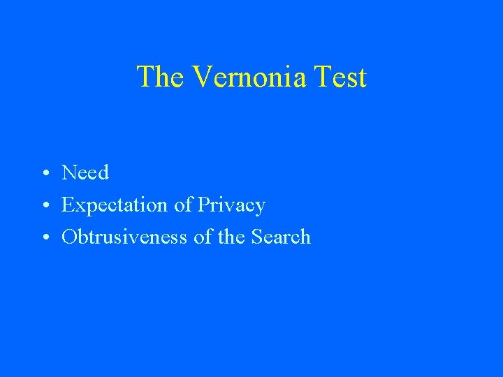 The Vernonia Test • Need • Expectation of Privacy • Obtrusiveness of the Search