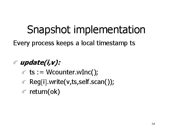 Snapshot implementation Every process keeps a local timestamp ts update(i, v): ts : =